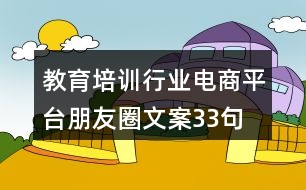 教育培訓(xùn)行業(yè)電商平臺(tái)朋友圈文案33句