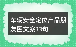 車輛安全定位產(chǎn)品朋友圈文案33句