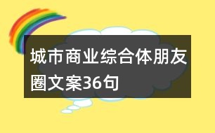 城市商業(yè)綜合體朋友圈文案36句