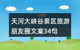 天河大峽谷景區(qū)旅游朋友圈文案34句