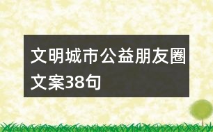 文明城市公益朋友圈文案38句