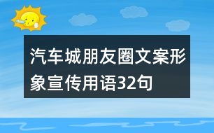 汽車城朋友圈文案、形象宣傳用語32句