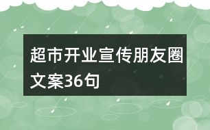 超市開業(yè)宣傳朋友圈文案36句