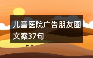 兒童醫(yī)院廣告朋友圈文案37句