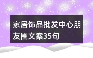 家居飾品批發(fā)中心朋友圈文案35句