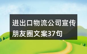 進出口物流公司宣傳朋友圈文案37句