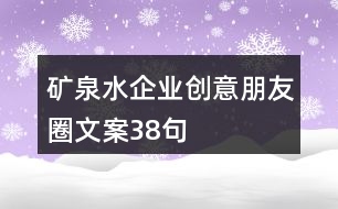 礦泉水企業(yè)創(chuàng)意朋友圈文案38句