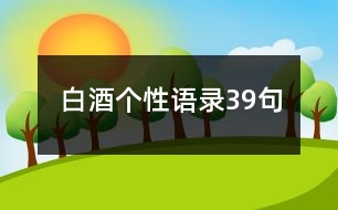 白酒個(gè)性語(yǔ)錄39句