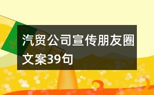 汽貿公司宣傳朋友圈文案39句