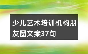 少兒藝術(shù)培訓(xùn)機(jī)構(gòu)朋友圈文案37句