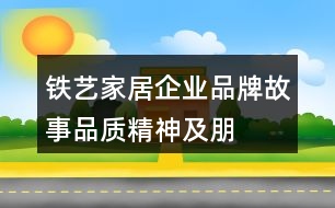 鐵藝家居企業(yè)品牌故事、品質(zhì)、精神及朋友圈文案33句