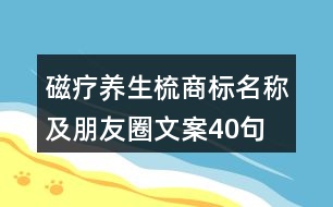 磁療養(yǎng)生梳商標名稱及朋友圈文案40句