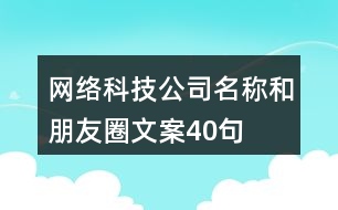 網(wǎng)絡(luò)科技公司名稱和朋友圈文案40句