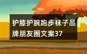 護(hù)膝、護(hù)腕、跑步襪子品牌朋友圈文案37句