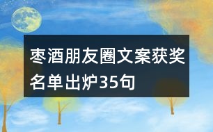 棗酒朋友圈文案獲獎(jiǎng)名單出爐35句