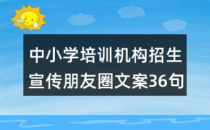 中小學(xué)培訓(xùn)機(jī)構(gòu)招生宣傳朋友圈文案36句