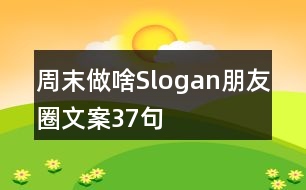 周末做啥Slogan朋友圈文案37句