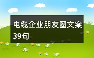 電纜企業(yè)朋友圈文案39句