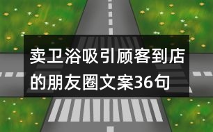 賣衛(wèi)浴吸引顧客到店的朋友圈文案36句