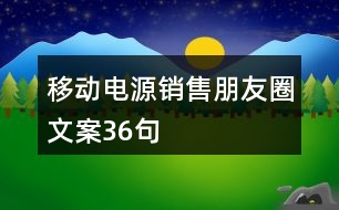 移動(dòng)電源銷售朋友圈文案36句