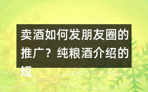 賣酒如何發(fā)朋友圈的推廣？純糧酒介紹的短句39句