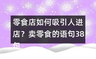 零食店如何吸引人進(jìn)店？賣(mài)零食的語(yǔ)句38句