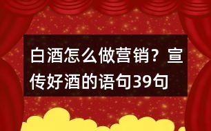 白酒怎么做營銷？宣傳好酒的語句39句