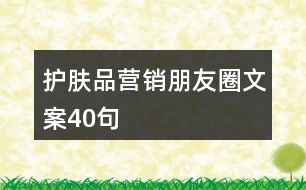 護(hù)膚品營(yíng)銷(xiāo)朋友圈文案40句