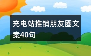 充電站推銷朋友圈文案40句