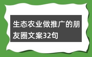 生態(tài)農(nóng)業(yè)做推廣的朋友圈文案32句