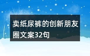 賣紙尿褲的創(chuàng)新朋友圈文案32句