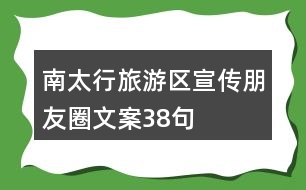 南太行旅游區(qū)宣傳朋友圈文案38句