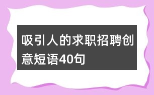 吸引人的求職招聘創(chuàng)意短語(yǔ)40句