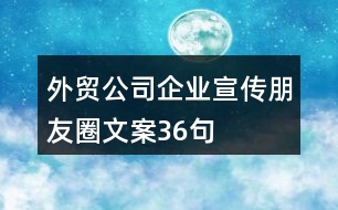 外貿公司企業(yè)宣傳朋友圈文案36句