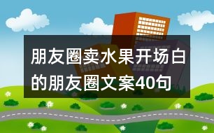 朋友圈賣水果開場白的朋友圈文案40句