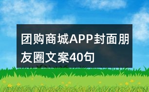 團(tuán)購(gòu)商城APP封面朋友圈文案40句