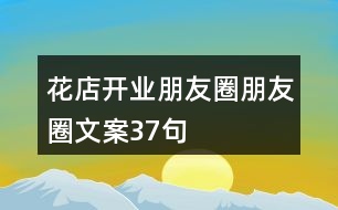 花店開業(yè)朋友圈朋友圈文案37句