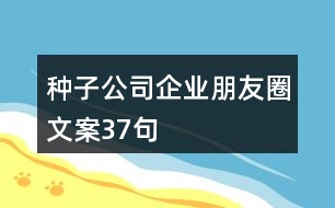 種子公司企業(yè)朋友圈文案37句