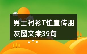 男士襯衫T恤宣傳朋友圈文案39句