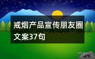 戒煙產(chǎn)品宣傳朋友圈文案37句