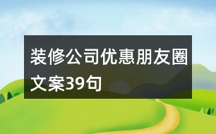 裝修公司優(yōu)惠朋友圈文案39句