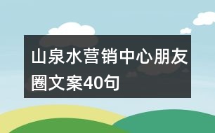 山泉水營銷中心朋友圈文案40句