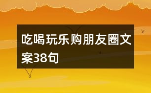 吃喝玩樂購(gòu)朋友圈文案38句