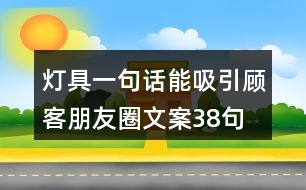 燈具一句話(huà)能吸引顧客朋友圈文案38句