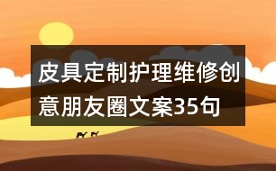 皮具定制護理維修創(chuàng)意朋友圈文案35句