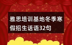 雅思培訓(xùn)基地冬季寒假招生話語(yǔ)32句