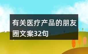 有關(guān)醫(yī)療產(chǎn)品的朋友圈文案32句