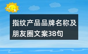 指紋產品品牌名稱及朋友圈文案38句