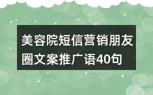 美容院短信營(yíng)銷朋友圈文案、推廣語(yǔ)40句