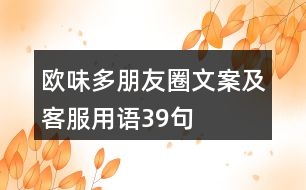 歐味多朋友圈文案及客服用語(yǔ)39句